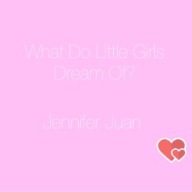 what-do-little-girls-dream-of-jennifer-juan